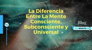 La Diferencia Entre La Mente Consciente, Subconsciente y Universal